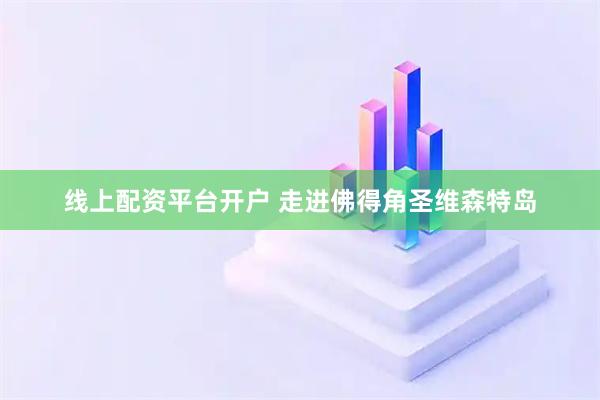 线上配资平台开户 走进佛得角圣维森特岛