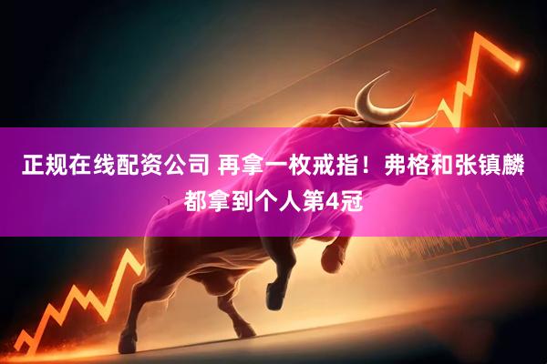 正规在线配资公司 再拿一枚戒指！弗格和张镇麟都拿到个人第4冠